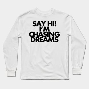 Say hi, I'm chasing dreams Long Sleeve T-Shirt